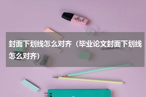 封面下划线怎么对齐（毕业论文封面下划线怎么对齐）