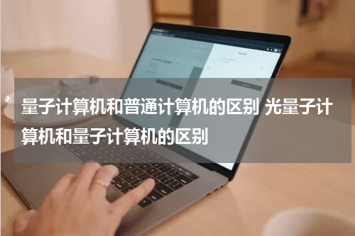 量子计算机和普通计算机的区别 光量子计算机和量子计算机的区别