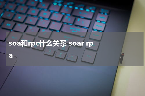soa和rpc什么关系 soar rpa
