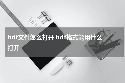 hdf文件怎么打开 hdf格式能用什么打开