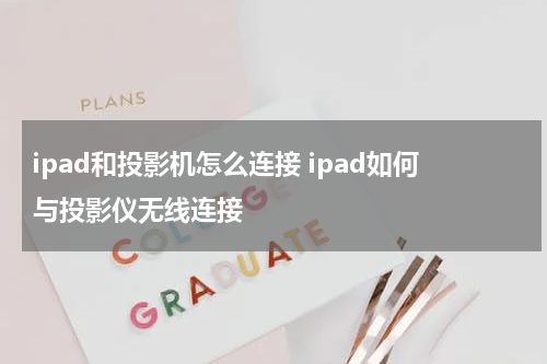 ipad和投影机怎么连接 ipad如何与投影仪无线连接