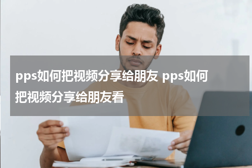 pps如何把视频分享给朋友 pps如何把视频分享给朋友看