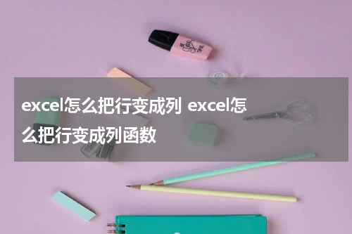 excel怎么把行变成列 excel怎么把行变成列函数