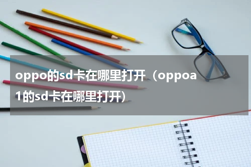 oppo的sd卡在哪里打开（oppoa1的sd卡在哪里打开）