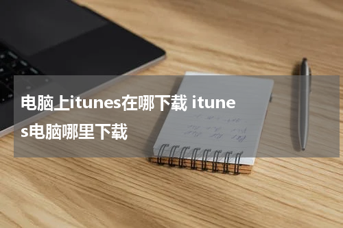 电脑上itunes在哪下载 itunes电脑哪里下载