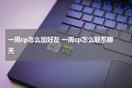一周cp怎么加好友 一周cp怎么联系聊天