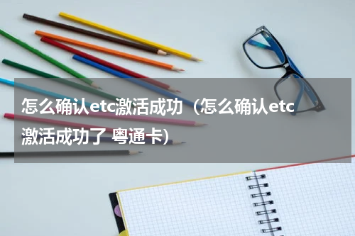 怎么确认etc激活成功（怎么确认etc激活成功了 粤通卡）