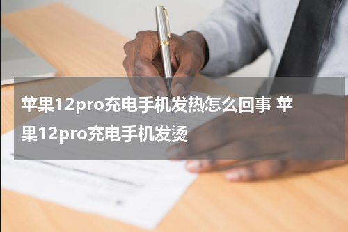 苹果12pro充电手机发热怎么回事 苹果12pro充电手机发烫