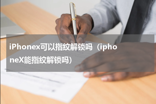 iPhonex可以指纹解锁吗（iphoneX能指纹解锁吗）