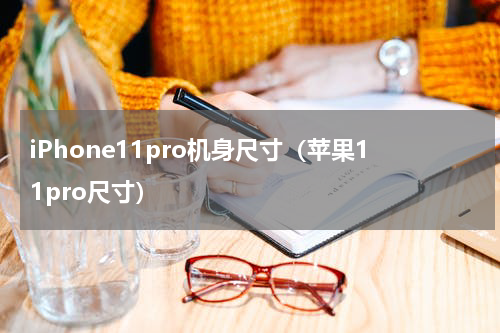 iPhone11pro机身尺寸（苹果11pro尺寸）