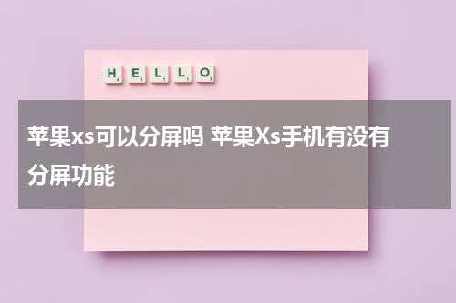 苹果xs可以分屏吗 苹果Xs手机有没有分屏功能