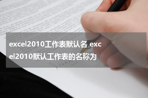 excel2010工作表默认名 excel2010默认工作表的名称为