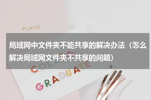 局域网中文件夹不能共享的解决办法（怎么解决局域网文件夹不共享的问题）