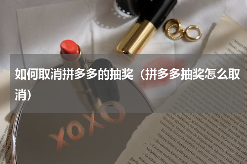 如何取消拼多多的抽奖（拼多多抽奖怎么取消）