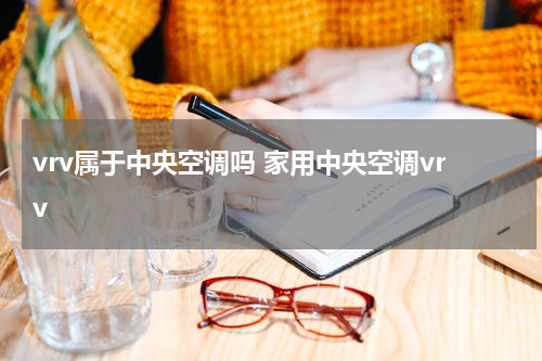 vrv属于中央空调吗 家用中央空调vrv