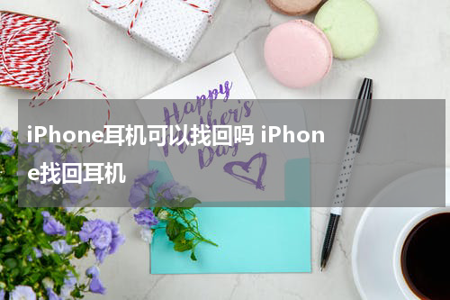 iPhone耳机可以找回吗 iPhone找回耳机
