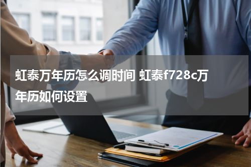 虹泰万年历怎么调时间 虹泰f728c万年历如何设置