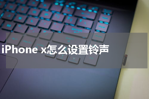 iPhone x怎么设置铃声