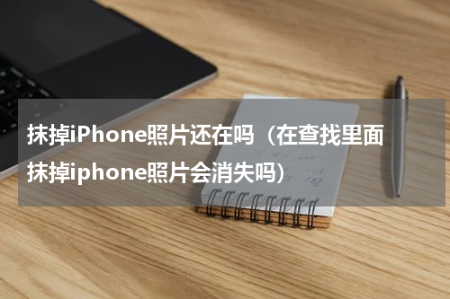 抹掉iPhone照片还在吗（在查找里面抹掉iphone照片会消失吗）