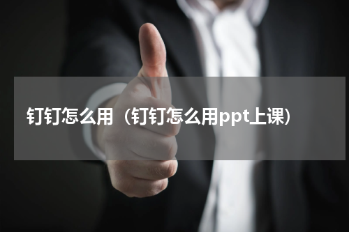 钉钉怎么用（钉钉怎么用ppt上课）