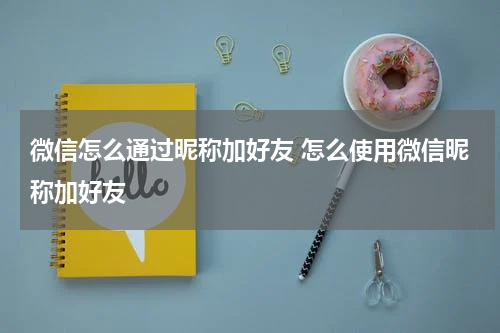微信怎么通过昵称加好友 怎么使用微信昵称加好友