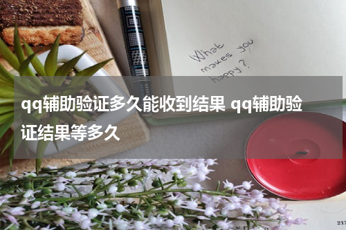 qq辅助验证多久能收到结果 qq辅助验证结果等多久
