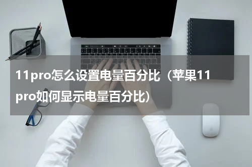11pro怎么设置电量百分比（苹果11pro如何显示电量百分比）