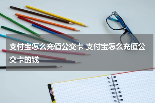 支付宝怎么充值公交卡 支付宝怎么充值公交卡的钱