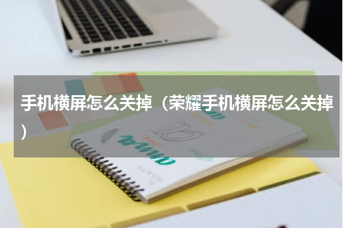 手机横屏怎么关掉（荣耀手机横屏怎么关掉）