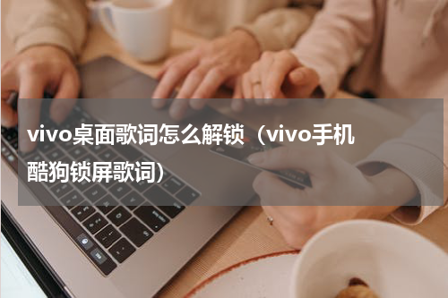 vivo桌面歌词怎么解锁（vivo手机酷狗锁屏歌词）