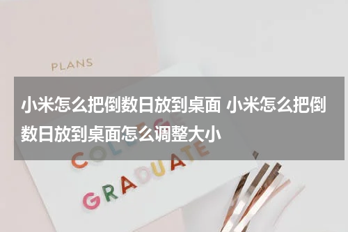 小米怎么把倒数日放到桌面 小米怎么把倒数日放到桌面怎么调整大小