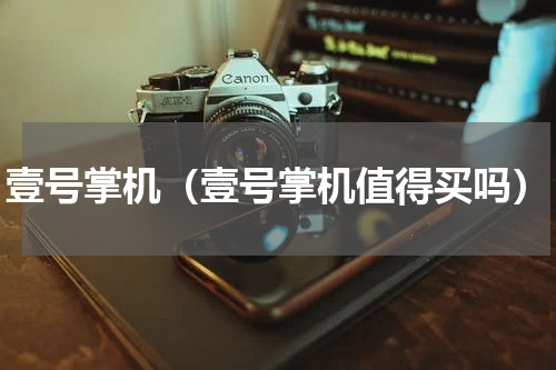 壹号掌机（壹号掌机值得买吗）
