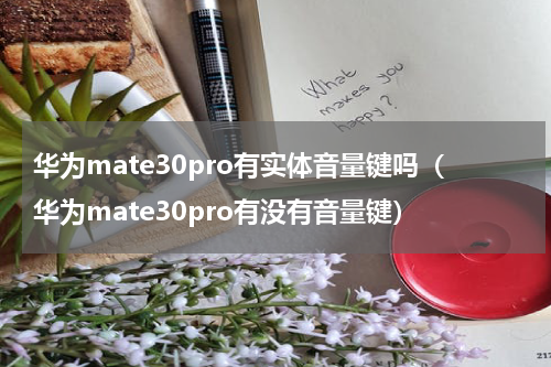 华为mate30pro有实体音量键吗（华为mate30pro有没有音量键）