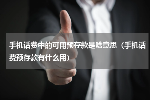 手机话费中的可用预存款是啥意思（手机话费预存款有什么用）