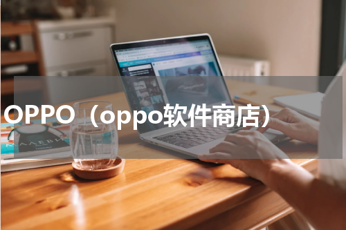 OPPO（oppo软件商店）