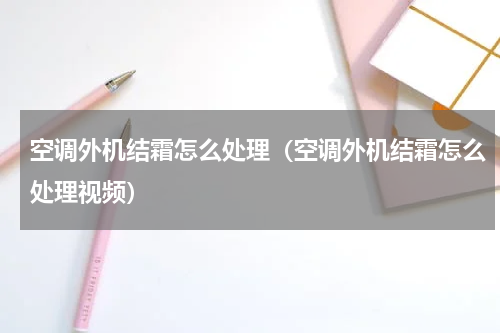 空调外机结霜怎么处理（空调外机结霜怎么处理视频）