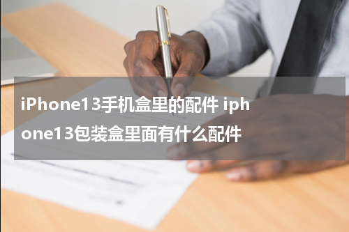iPhone13手机盒里的配件 iphone13包装盒里面有什么配件