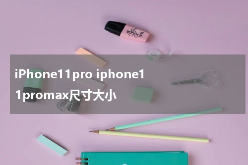 iPhone11pro iphone11promax尺寸大小