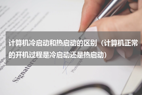 计算机冷启动和热启动的区别（计算机正常的开机过程是冷启动还是热启动）
