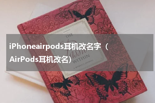 iPhoneairpods耳机改名字（AirPods耳机改名）