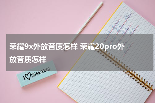 荣耀9x外放音质怎样 荣耀20pro外放音质怎样