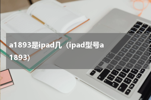 a1893是ipad几（ipad型号a1893）