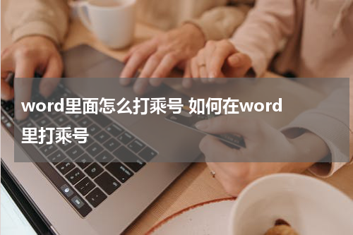 word里面怎么打乘号 如何在word里打乘号