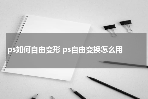 ps如何自由变形 ps自由变换怎么用