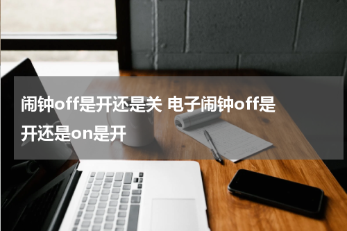 闹钟off是开还是关 电子闹钟off是开还是on是开