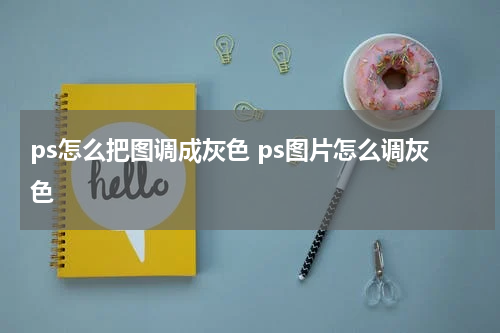 ps怎么把图调成灰色 ps图片怎么调灰色