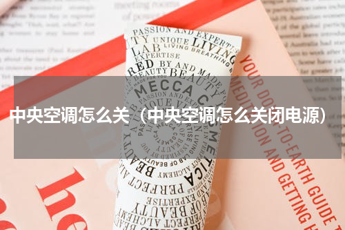 中央空调怎么关（中央空调怎么关闭电源）
