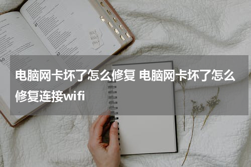 电脑网卡坏了怎么修复 电脑网卡坏了怎么修复连接wifi