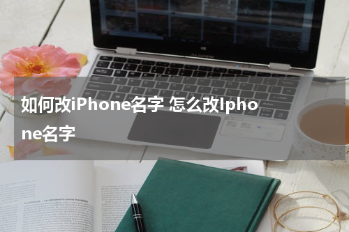 如何改iPhone名字 怎么改Iphone名字