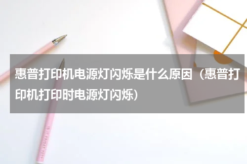 惠普打印机电源灯闪烁是什么原因（惠普打印机打印时电源灯闪烁）